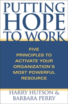 Hardcover Putting Hope to Work: Five Principles to Activate Your Organization's Most Powerful Resource Book