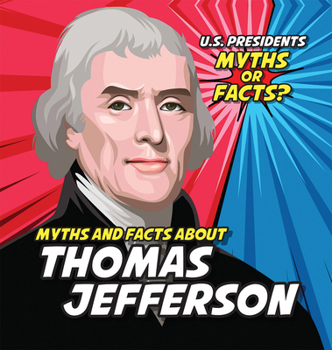 Myths and Facts about Thomas Jefferson (U.S. Presidents: Myths or Facts?)