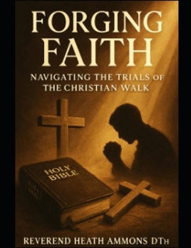 Paperback Forging Faith - Navigating the Trials of the Christian Walk Book