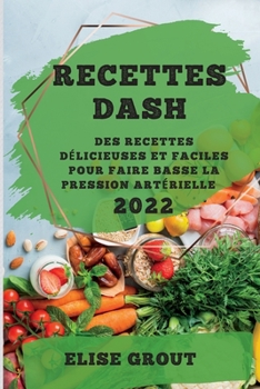 Paperback Recettes Dash 2022: Des Recettes Délicieuses Et Faciles Pour Faire Basse La Pression Artérielle [French] Book