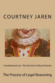 Paperback Constitutional Law - The Doctrine of Absurd Results: The Process of Legal Reasoning Book