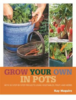 Paperback Grow Your Own in Pots: With 30 Step-By-Step Projects Using Vegetables, Fruits, and Herbs Book