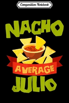 Composition Notebook: NACHO AVERAGE JULIO Funny Birthday Personalized Name Gift Journal/Notebook Blank Lined Ruled 6x9 100 Pages