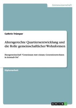 Paperback Altersgerechte Quartiersentwicklung und die Rolle gemeinschaftlicher Wohnformen: Hausgemeinschaft "Gemeinsam statt einsam. Generationswohnen in Arnsta [German] Book