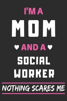 I'm A Mom And A Social Worker Nothing Scares Me: lined notebook,funny gift for mothers