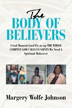 Paperback The Body of Believers: A God Moment Lord Fix Us up the Whole Company God Calls Us Saints We Need a Spiritual Makeover Book