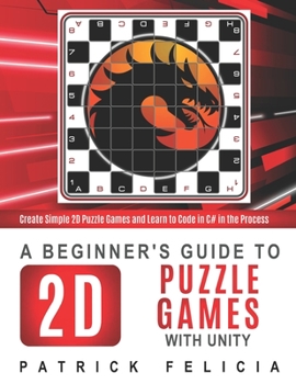 Paperback A Beginner's Guide to 2D Puzzle Games with Unity: Create 2D Puzzle Games and Learn to Code in the Process Book