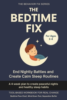 The Bedtime Fix (2–8 Years) End Nightly Battles and Create Calm Sleep Routines: A 4-week plan to create peaceful nights and healthy sleep habits