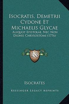 Paperback Isocratis, Demetrii Cydone Et Michaelis Glycae: Aliquot Epistolae, Nec Non Dionis Chrysostomi (1776) [Latin] Book