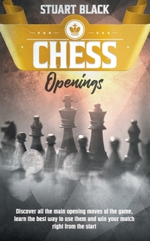 Paperback Chess Openings: Discover all the main opening moves of the game, learn the best way to use them and win your match right from the star Book