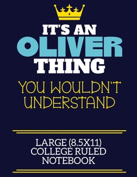 It's An Oliver Thing You Wouldn't Understand Large (8.5x11) College Ruled Notebook: A cute book to write in for any book lovers, doodle writers and budding authors!