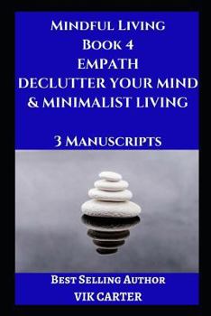 Paperback Mindful Living Book 4: Empath, Declutter Your Mind & Minimalist Living: 3 Manuscripts: Protect Yourself, Feel Better and Live A Happier Life Book