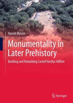 Hardcover Monumentality in Later Prehistory: Building and Rebuilding Castell Henllys Hillfort Book