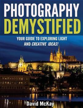 Paperback Photography Demystified: Your Guide to Exploring Light and Creative Ideas! Book