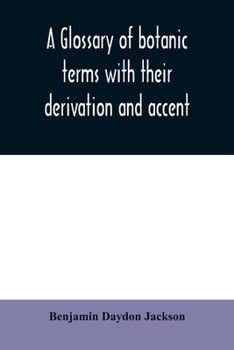 Paperback A glossary of botanic terms with their derivation and accent Book