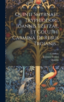 Hardcover Quinti Smyrnaei, Tryphiodori, Ioannis Tzetzae, Et Coluthi Carmina De Rebus Troianis... [Latin] Book