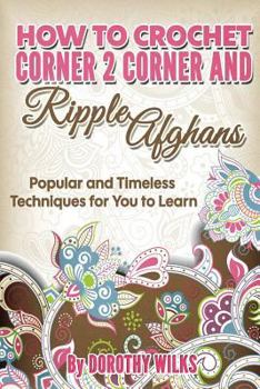 Paperback How to Crochet Corner 2 Corner and Ripple Afghans: Popular and Timeless Techniques for You to Learn Book