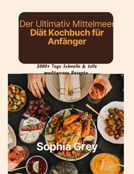 Der Ultimativ Mittelmeer Diät Kochbuch für Anfänger (German Edition)