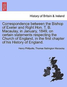 Paperback Correspondence Between the Bishop of Exeter and Right Hon. T. B. Macaulay, in January, 1849, on Certain Statements Respecting the Church of England, i Book