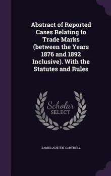 Hardcover Abstract of Reported Cases Relating to Trade Marks (between the Years 1876 and 1892 Inclusive). With the Statutes and Rules Book