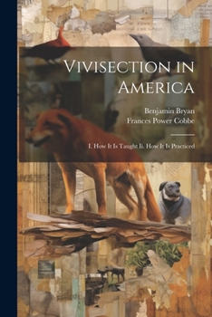 Paperback Vivisection in America: I. How It Is Taught Ii. How It Is Practiced Book