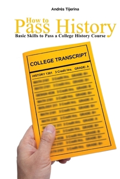 Paperback How to Pass History: Basic Skills to Pass a College History Course Book