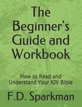 Paperback The Beginner's Guide and Workbook: How to Read and Understand Your KJV Bible Book