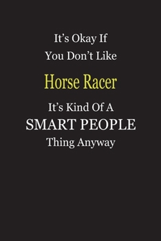 It's Okay If You Don't Like Horse Racer It's Kind Of A Smart People Thing Anyway: Blank Lined Notebook Journal Gift Idea
