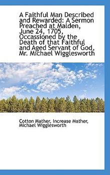 Paperback A Faithful Man Described and Rewarded: A Sermon Preached at Malden, June 24, 1705, Occassioned by Th Book