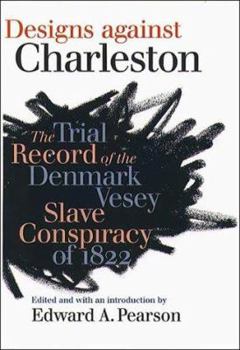 Designs Against Charleston: Trial Record of the Denmark Vesey Slave Conspiracy of 1822