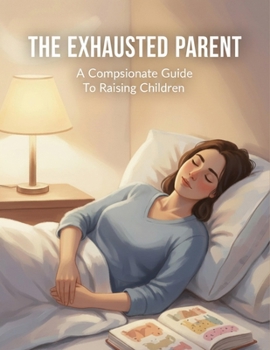 Paperback The Exhausted Parent: A Compassionate Guide To Raising Children Book