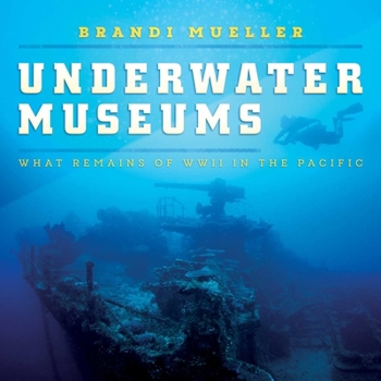 Hardcover Underwater Museums: What Remains of WWII in the Pacific Book