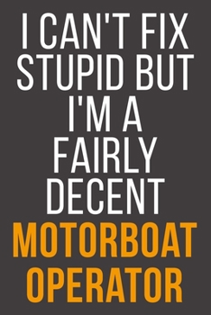 I Can't Fix Stupid But I'm A Fairly Decent Motorboat Operator: Funny Blank Lined Notebook For Coworker, Boss & Friend