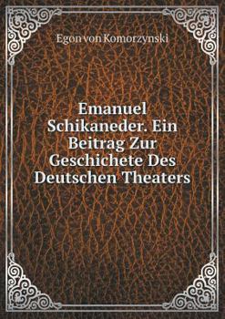 Paperback Emanuel Schikaneder. Ein Beitrag Zur Geschichete Des Deutschen Theaters [German] Book