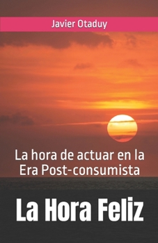 Paperback La Hora Feliz: La hora de actuar en la Era Post-consumista [Spanish] Book