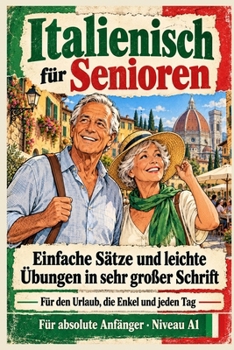 Italienisch für Senioren: Einfache Sätze und leichte Übungen in sehr großer Schrift - Für den Urlaub, die Enkel und jeden Tag - Für absolute Anfänger - Niveau A1 (German Edition)