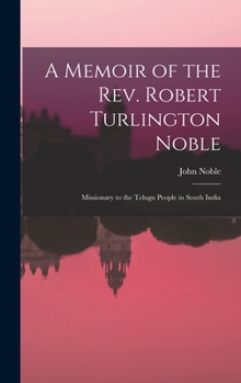 Hardcover A Memoir of the Rev. Robert Turlington Noble: Missionary to the Telugu People in South India Book