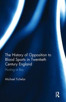 Paperback The History of Opposition to Blood Sports in Twentieth Century England: Hunting at Bay Book