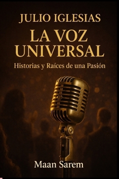 La Voz Universal - Historias y Raíces de una Pasión (Edición Amazon): Julio Iglesias – La Voz Universal (Spanish Edition)