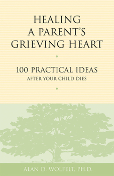 Paperback Healing a Parent's Grieving Heart: 100 Practical Ideas After Your Child Dies Book