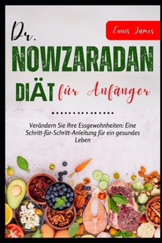 Dr. Nowzaradan Diät für Anfänger: Verändern Sie Ihre Essgewohnheiten: Eine Schritt-für-Schritt-Anleitung für ein gesundes Leben (German Edition)