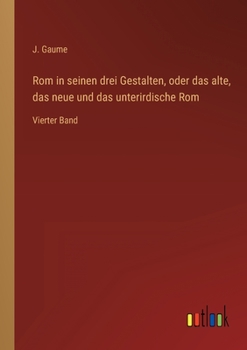 Paperback Rom in seinen drei Gestalten, oder das alte, das neue und das unterirdische Rom: Vierter Band [German] Book