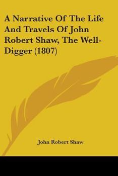 Paperback A Narrative Of The Life And Travels Of John Robert Shaw, The Well-Digger (1807) Book