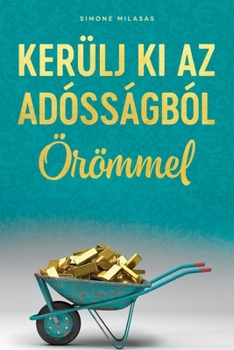 Paperback KERÜLJ KI AZ ADÓSSÁGBÓL ÖRÖMMEL (Hungarian) [Hungarian] Book