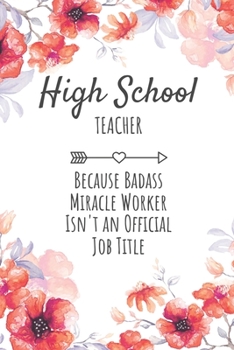 Paperback High School Teacher Because Badass Miracle Worker Isn't an Official Job Title: High School Teacher Gifts, Notebook for Teacher, Teacher Appreciation G Book