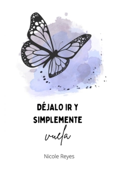 Déjalo ir y simplemente vuela (Spanish Edition) B0CMCZT6YM Book Cover
