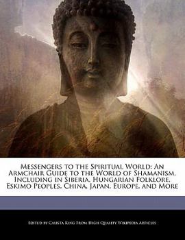 Paperback Messengers to the Spiritual World: An Armchair Guide to the World of Shamanism, Including in Siberia, Hungarian Folklore, Eskimo Peoples, China, Japan Book