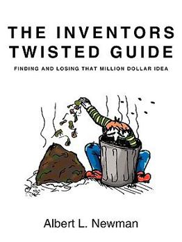 Paperback The Inventors Twisted Guide: Finding and Losing That Million Dollar Idea Book