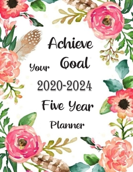 Achieve your Goal 2020-2024 Five year Planner: 5 Year Planner Monthly & Yearly Planner Personal Planner & Appointment Calendar, Business Planners, Schedule Organizer Logbook and Journal