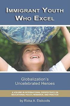 Paperback Immigrant Youth Who Excel: Globalization 's Uncelebrated Heroes (PB) Book